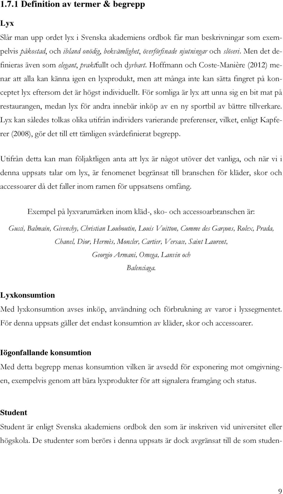 Hoffmann och Coste-Manière (2012) menar att alla kan känna igen en lyxprodukt, men att många inte kan sätta fingret på konceptet lyx eftersom det är högst individuellt.