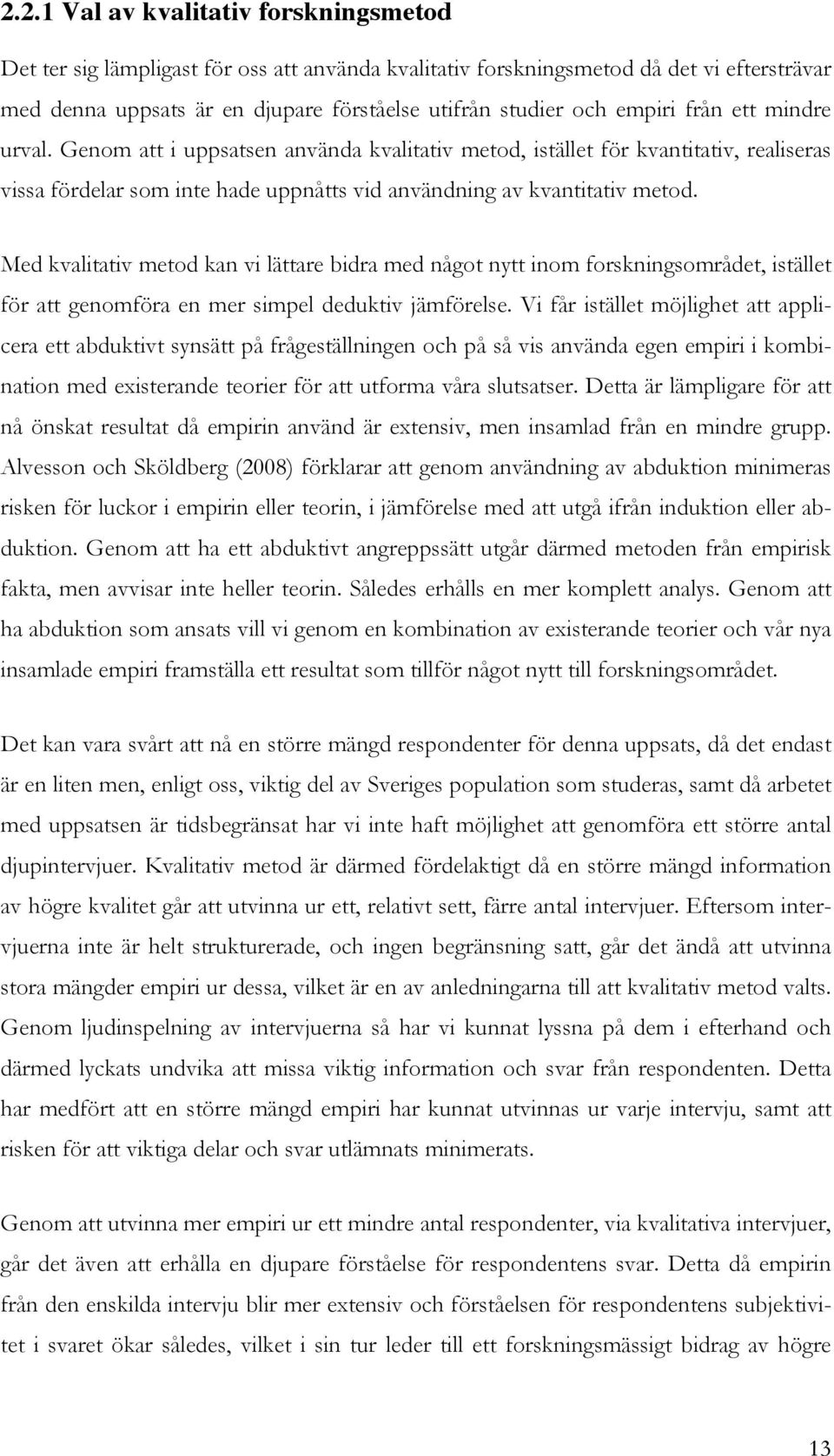 Med kvalitativ metod kan vi lättare bidra med något nytt inom forskningsområdet, istället för att genomföra en mer simpel deduktiv jämförelse.