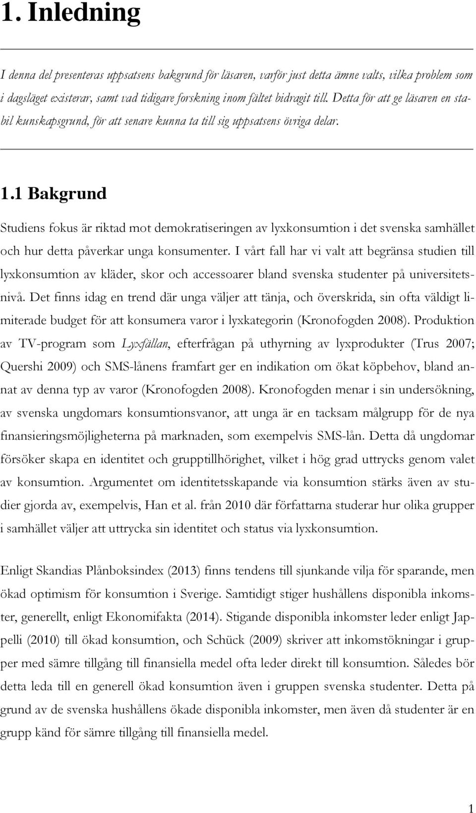 1 Bakgrund Studiens fokus är riktad mot demokratiseringen av lyxkonsumtion i det svenska samhället och hur detta påverkar unga konsumenter.