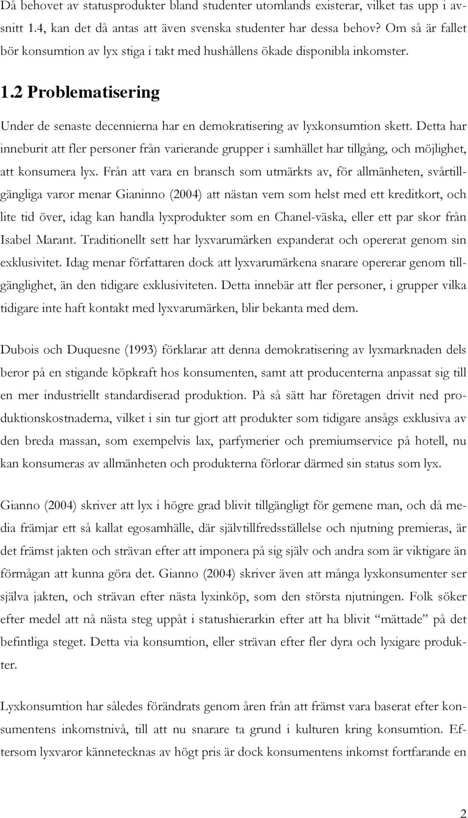 Detta har inneburit att fler personer från varierande grupper i samhället har tillgång, och möjlighet, att konsumera lyx.