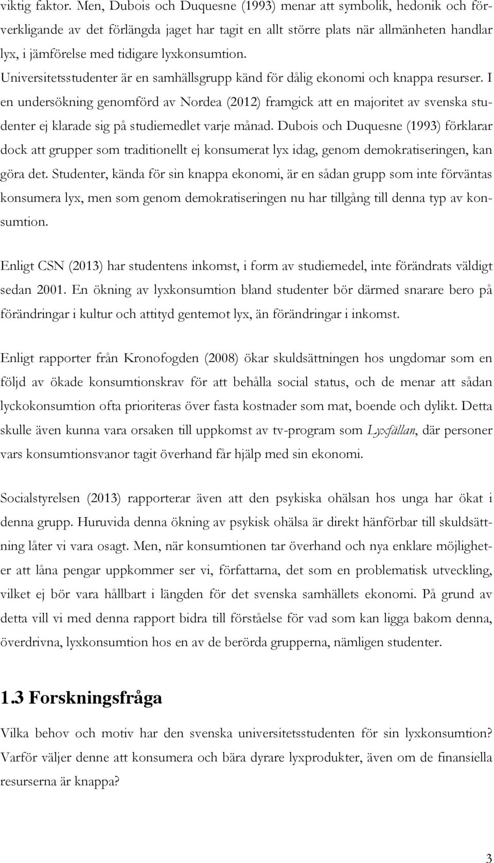 lyxkonsumtion. Universitetsstudenter är en samhällsgrupp känd för dålig ekonomi och knappa resurser.