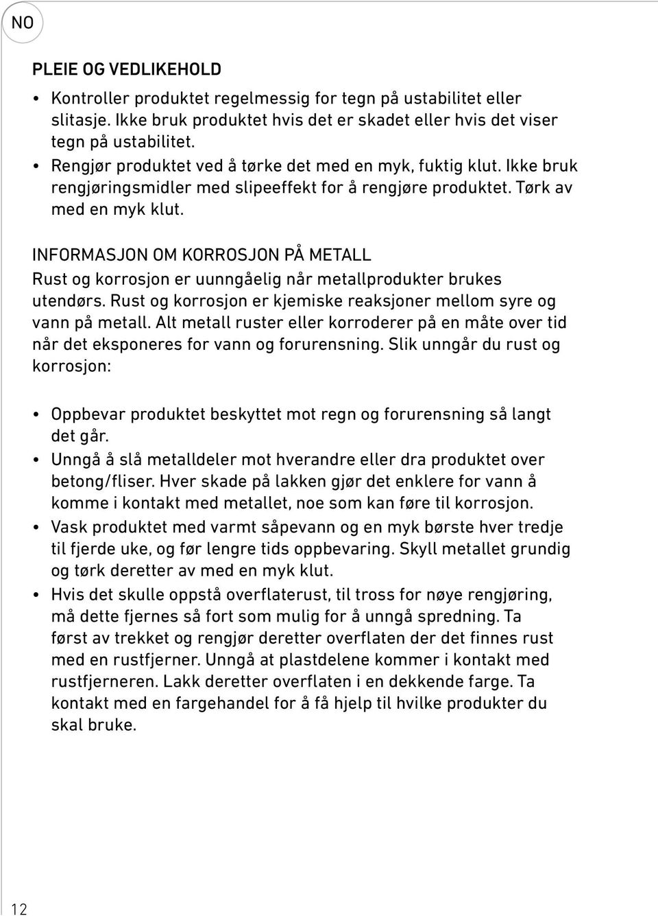 Informasjon om korrosjon på metall Rust og korrosjon er uunngåelig når metallprodukter brukes utendørs. Rust og korrosjon er kjemiske reaksjoner mellom syre og vann på metall.