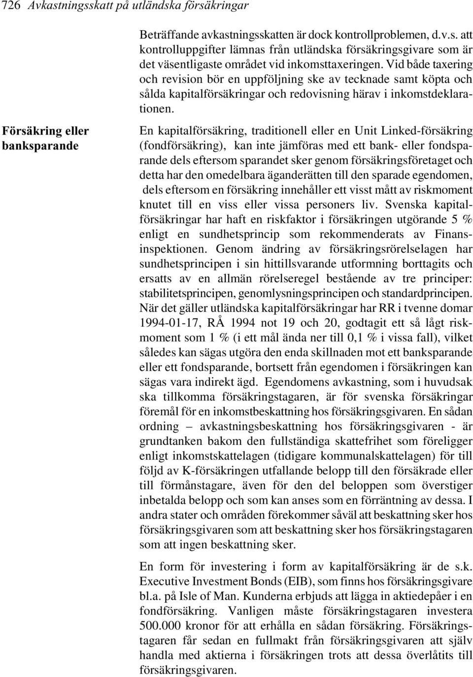 En kapitalförsäkring, traditionell eller en Unit Linked-försäkring (fondförsäkring), kan inte jämföras med ett bank- eller fondsparande dels eftersom sparandet sker genom försäkringsföretaget och