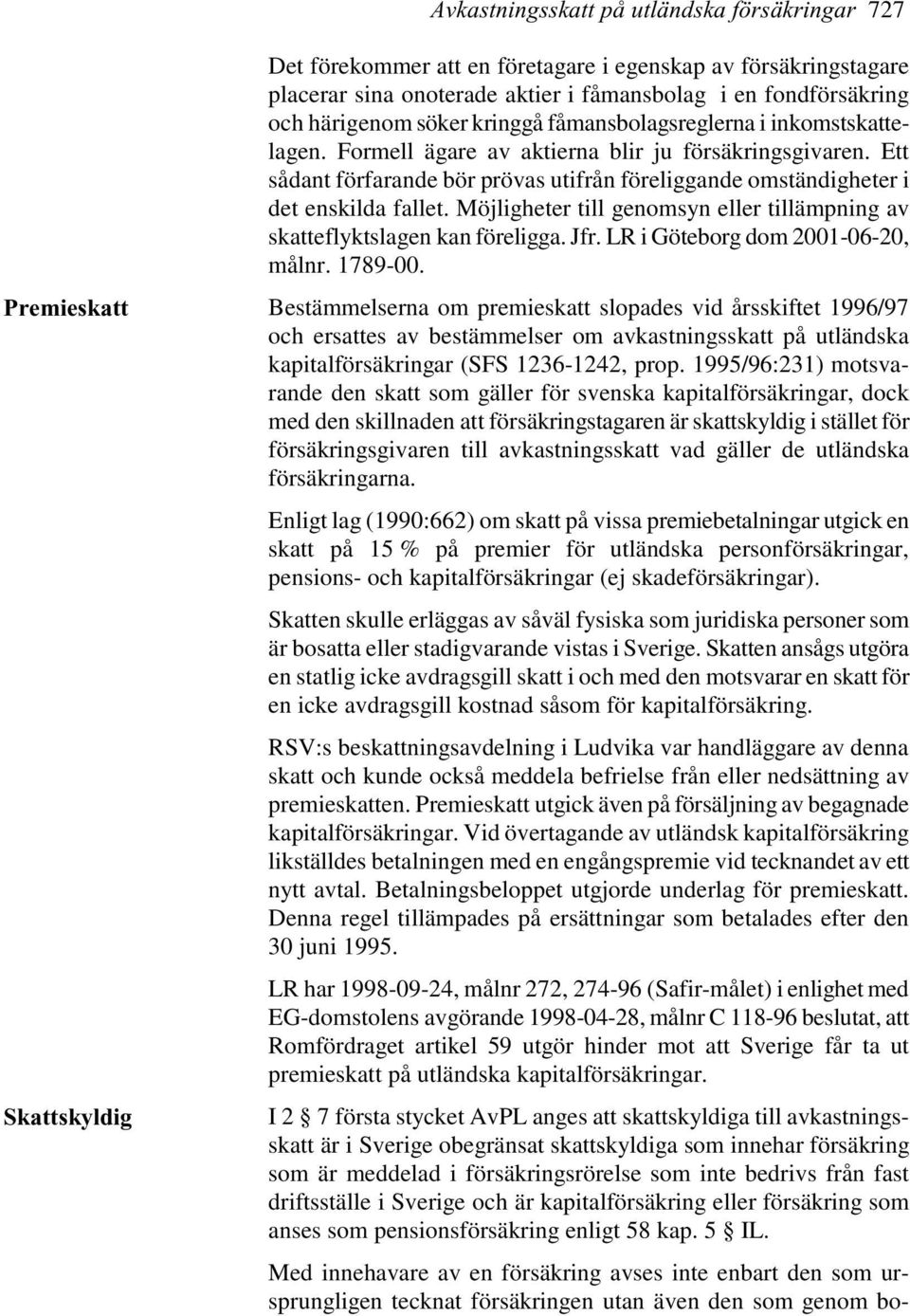 Möjligheter till genomsyn eller tillämpning av skatteflyktslagen kan föreligga. Jfr. LR i Göteborg dom 2001-06-20, målnr. 1789-00.