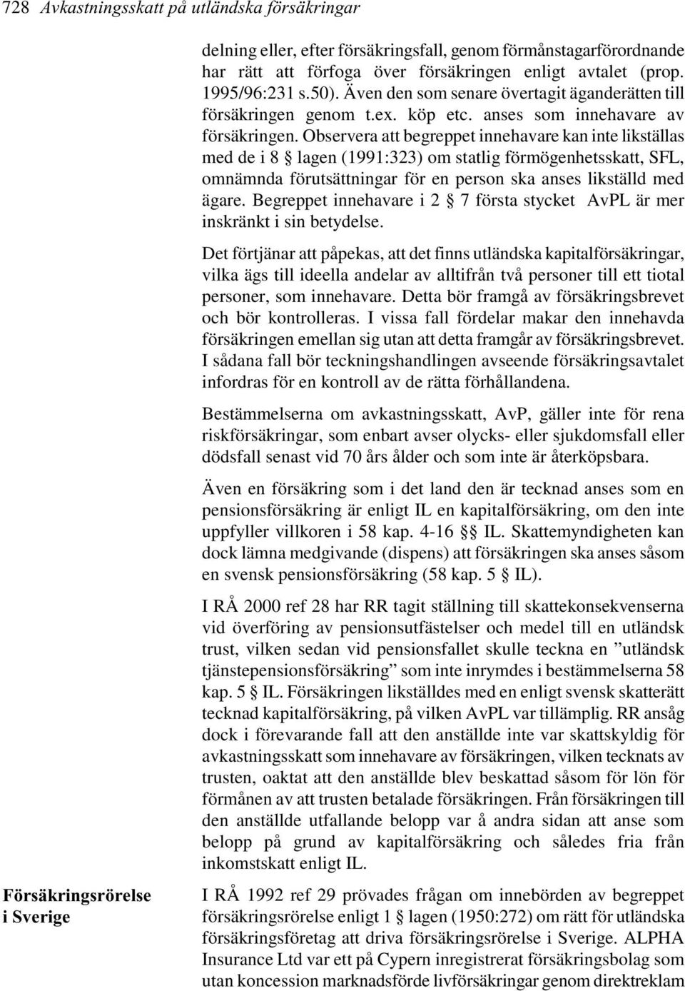 Observera att begreppet innehavare kan inte likställas med de i 8 lagen (1991:323) om statlig förmögenhetsskatt, SFL, omnämnda förutsättningar för en person ska anses likställd med ägare.