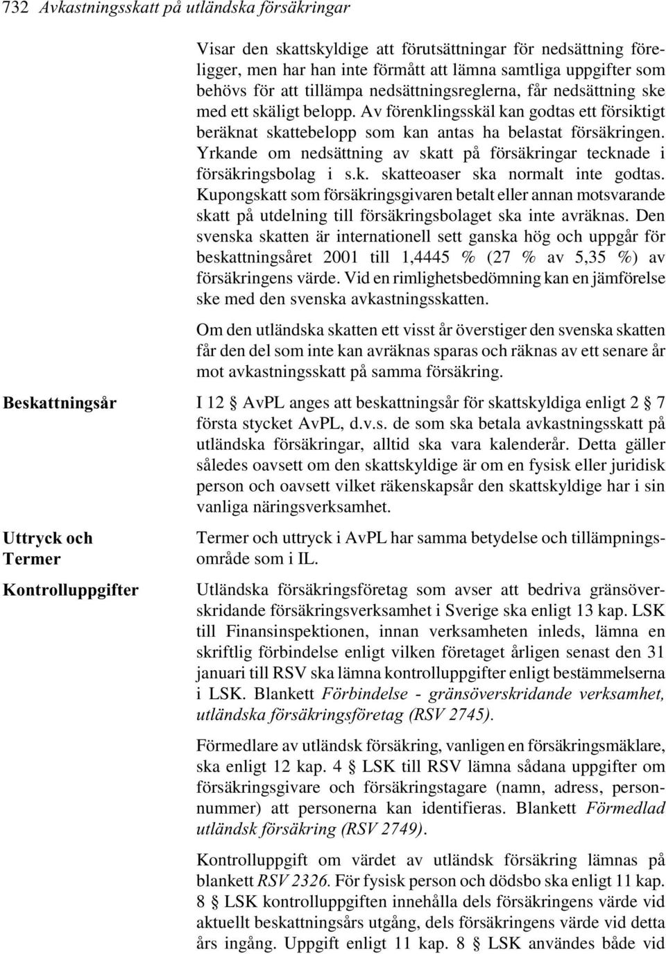 Yrkande om nedsättning av skatt på försäkringar tecknade i försäkringsbolag i s.k. skatteoaser ska normalt inte godtas.