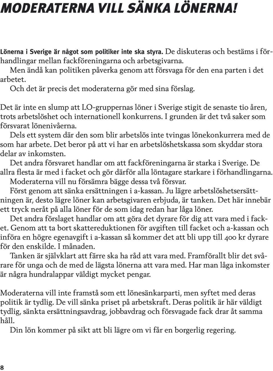 Det är inte en slump att LO-gruppernas löner i Sverige stigit de senaste tio åren, trots arbetslöshet och internationell konkurrens. I grunden är det två saker som försvarat lönenivåerna.