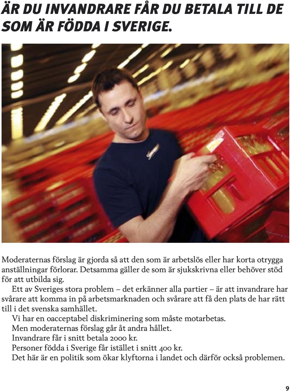 Ett av Sveriges stora problem det erkänner alla partier är att invandrare har svårare att komma in på arbetsmarknaden och svårare att få den plats de har rätt till i det svenska
