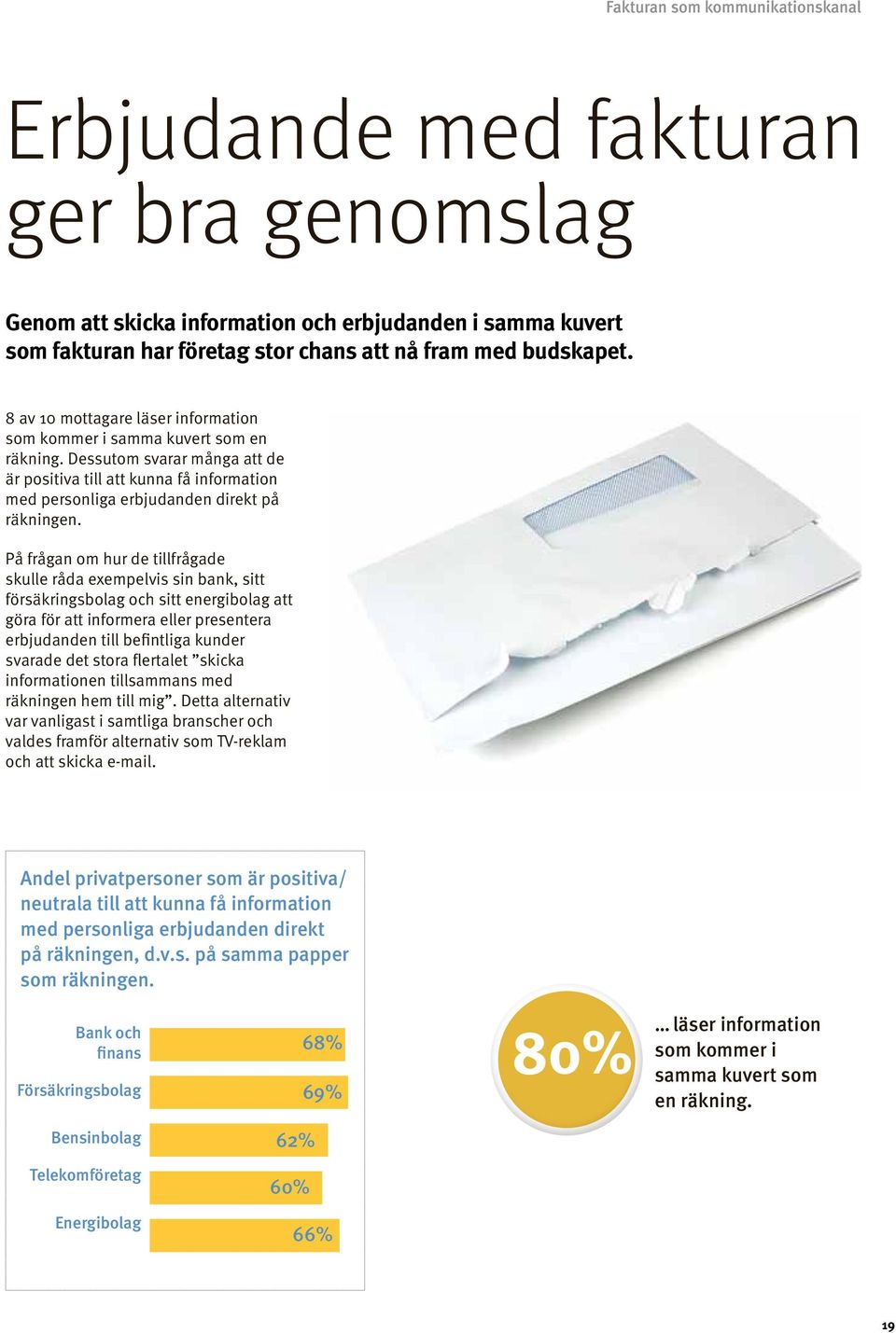 På frågan om hur de tillfrågade skulle råda exempelvis sin bank, sitt försäkringsbolag och sitt energibolag att göra för att informera eller presentera erbjudanden till befintliga kunder svarade det