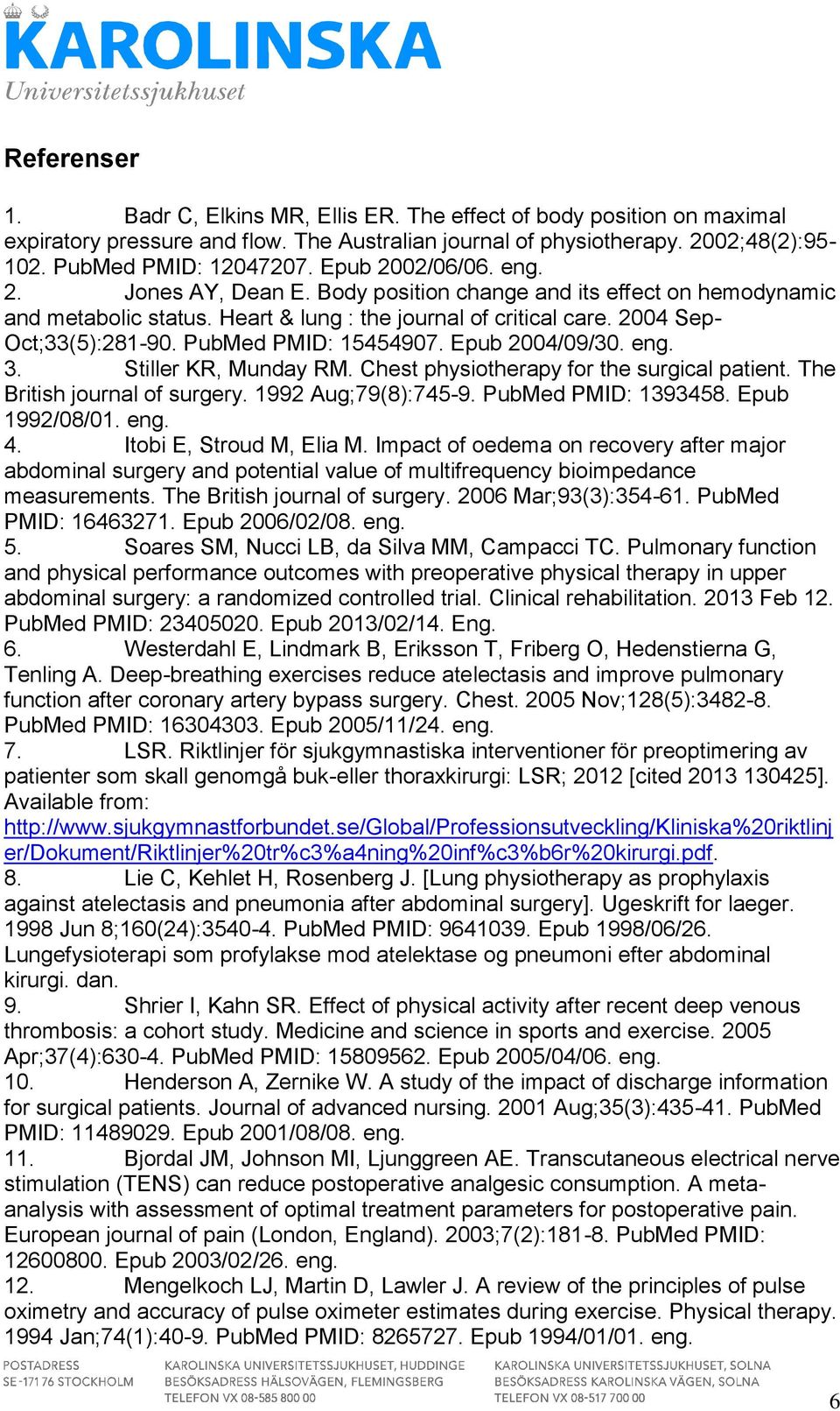 PubMed PMID: 15454907. Epub 2004/09/30. eng. 3. Stiller KR, Munday RM. Chest physiotherapy for the surgical patient. The British journal of surgery. 1992 Aug;79(8):745-9. PubMed PMID: 1393458.