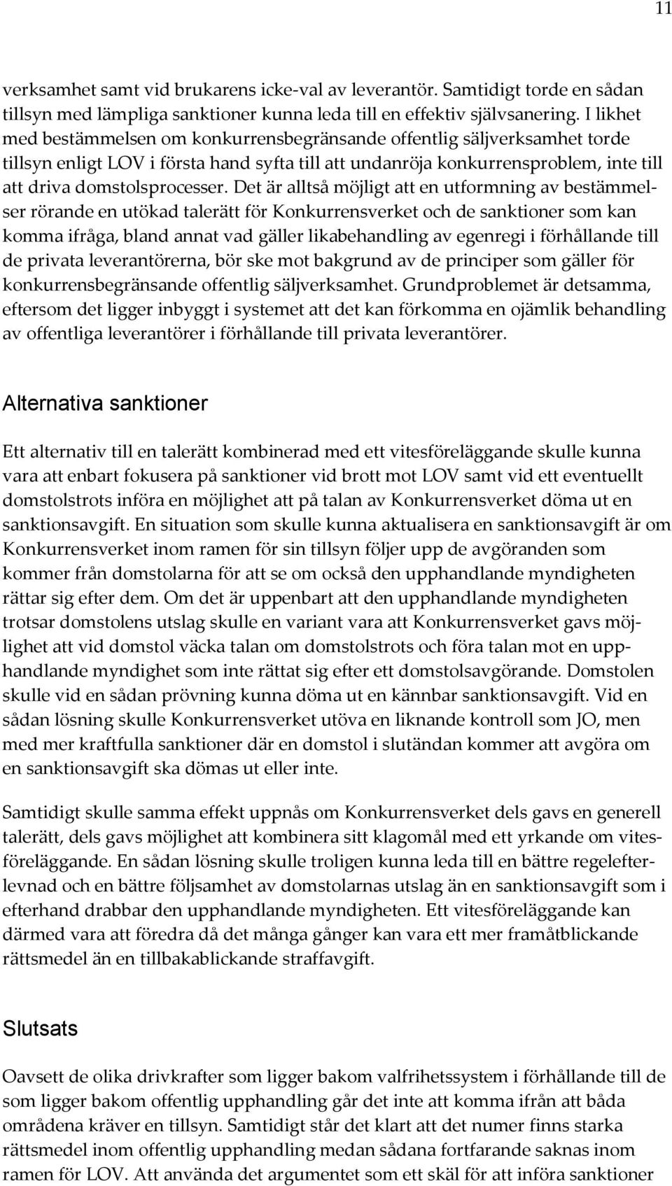 Det är alltså möjligt att en utformning av bestämmelser rörande en utökad talerätt för Konkurrensverket och de sanktioner som kan komma ifråga, bland annat vad gäller likabehandling av egenregi i