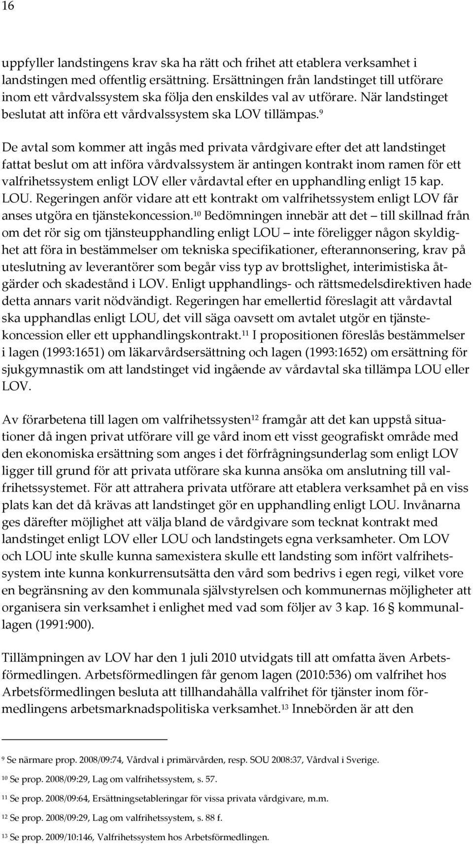 9 De avtal som kommer att ingås med privata vårdgivare efter det att landstinget fattat beslut om att införa vårdvalssystem är antingen kontrakt inom ramen för ett valfrihetssystem enligt LOV eller