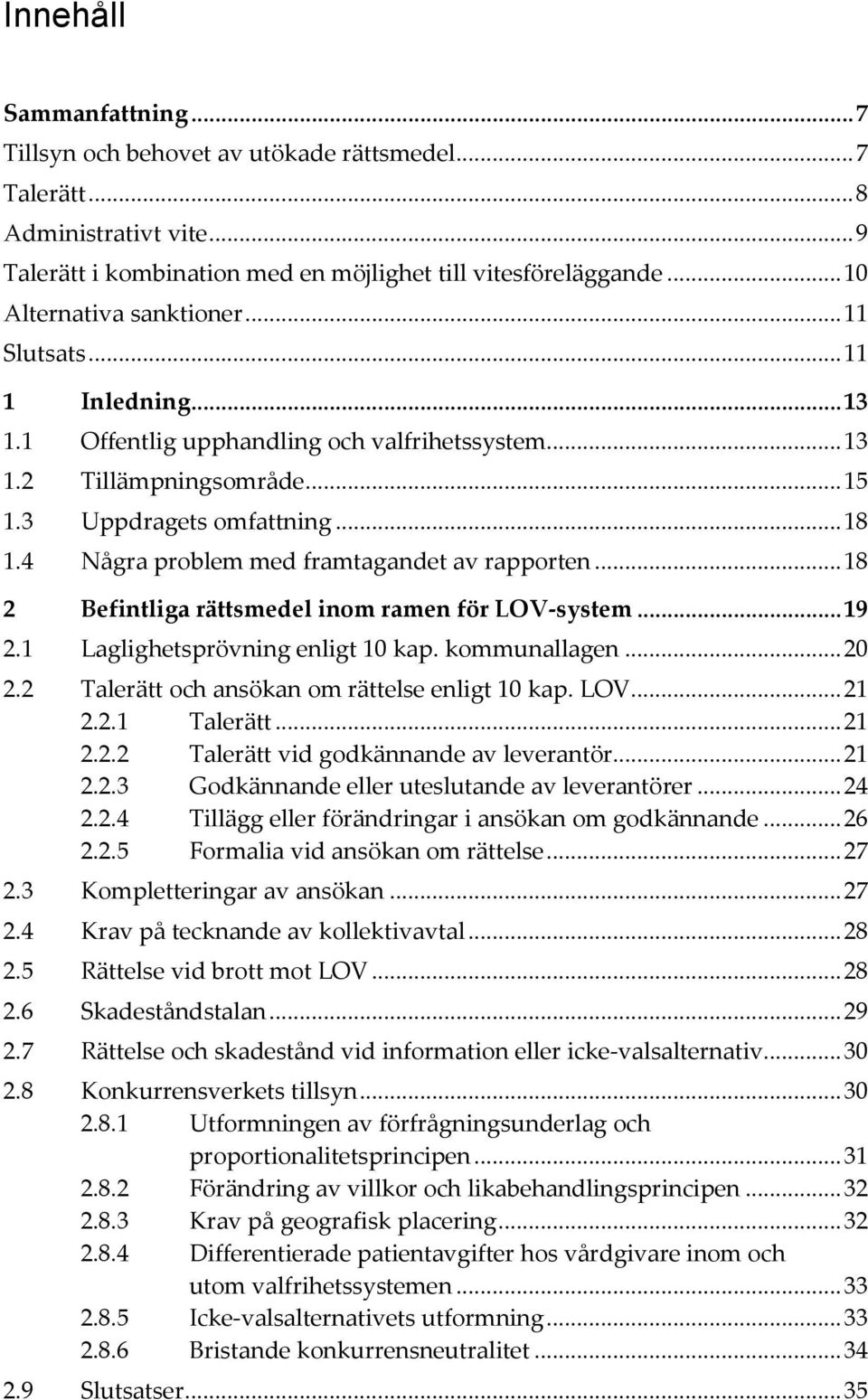 4 Några problem med framtagandet av rapporten... 18 2 Befintliga rättsmedel inom ramen för LOV-system... 19 2.1 Laglighetsprövning enligt 10 kap. kommunallagen... 20 2.