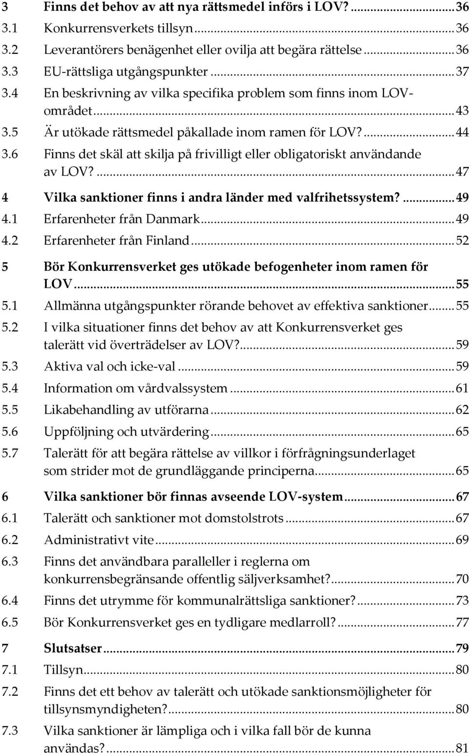 6 Finns det skäl att skilja på frivilligt eller obligatoriskt användande av LOV?... 47 4 Vilka sanktioner finns i andra länder med valfrihetssystem?... 49 4.1 Erfarenheter från Danmark... 49 4.2 Erfarenheter från Finland.