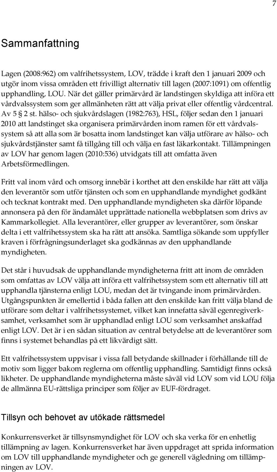 hälso- och sjukvårdslagen (1982:763), HSL, följer sedan den 1 januari 2010 att landstinget ska organisera primärvården inom ramen för ett vårdvalssystem så att alla som är bosatta inom landstinget