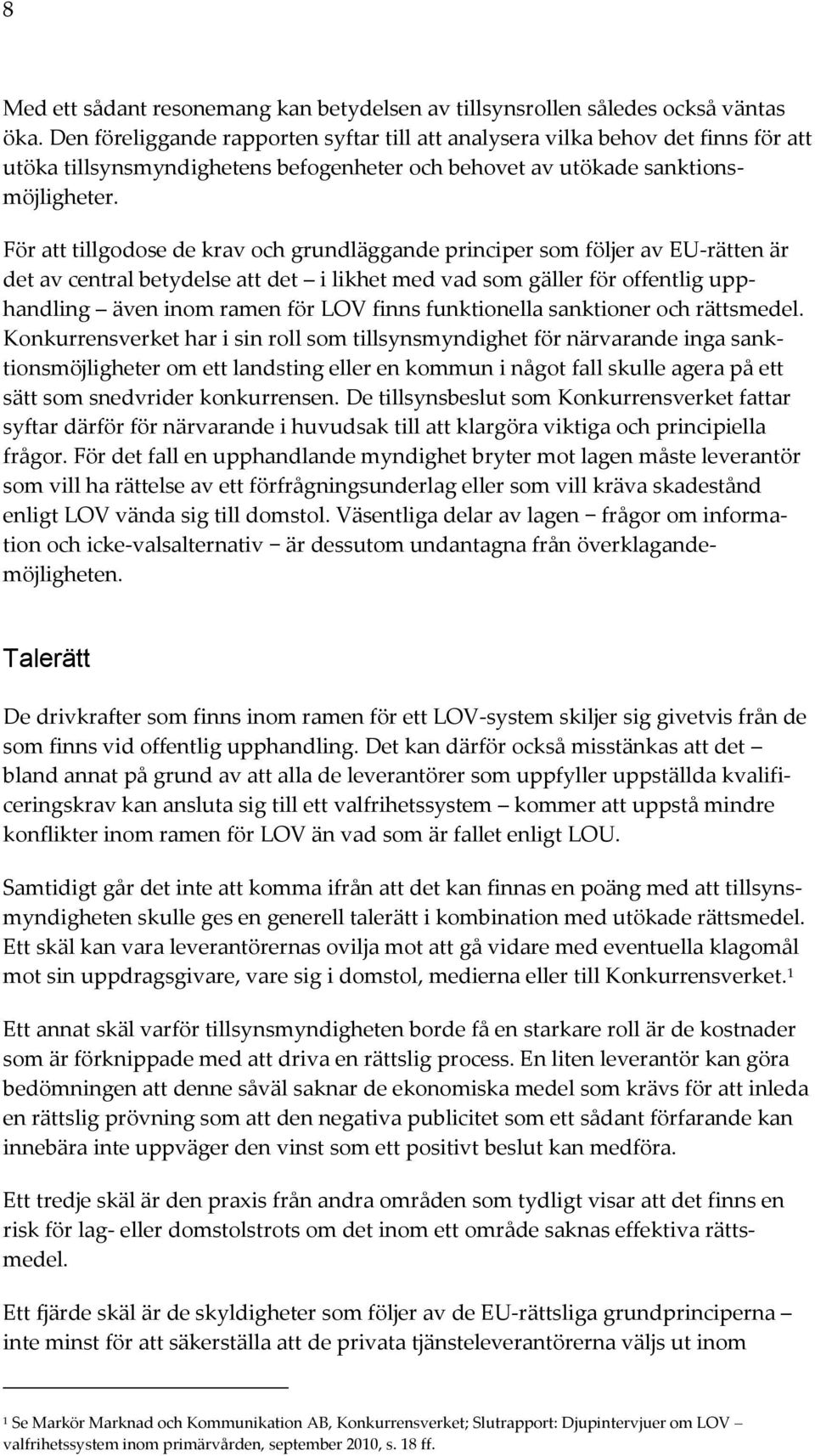 För att tillgodose de krav och grundläggande principer som följer av EU-rätten är det av central betydelse att det i likhet med vad som gäller för offentlig upphandling även inom ramen för LOV finns