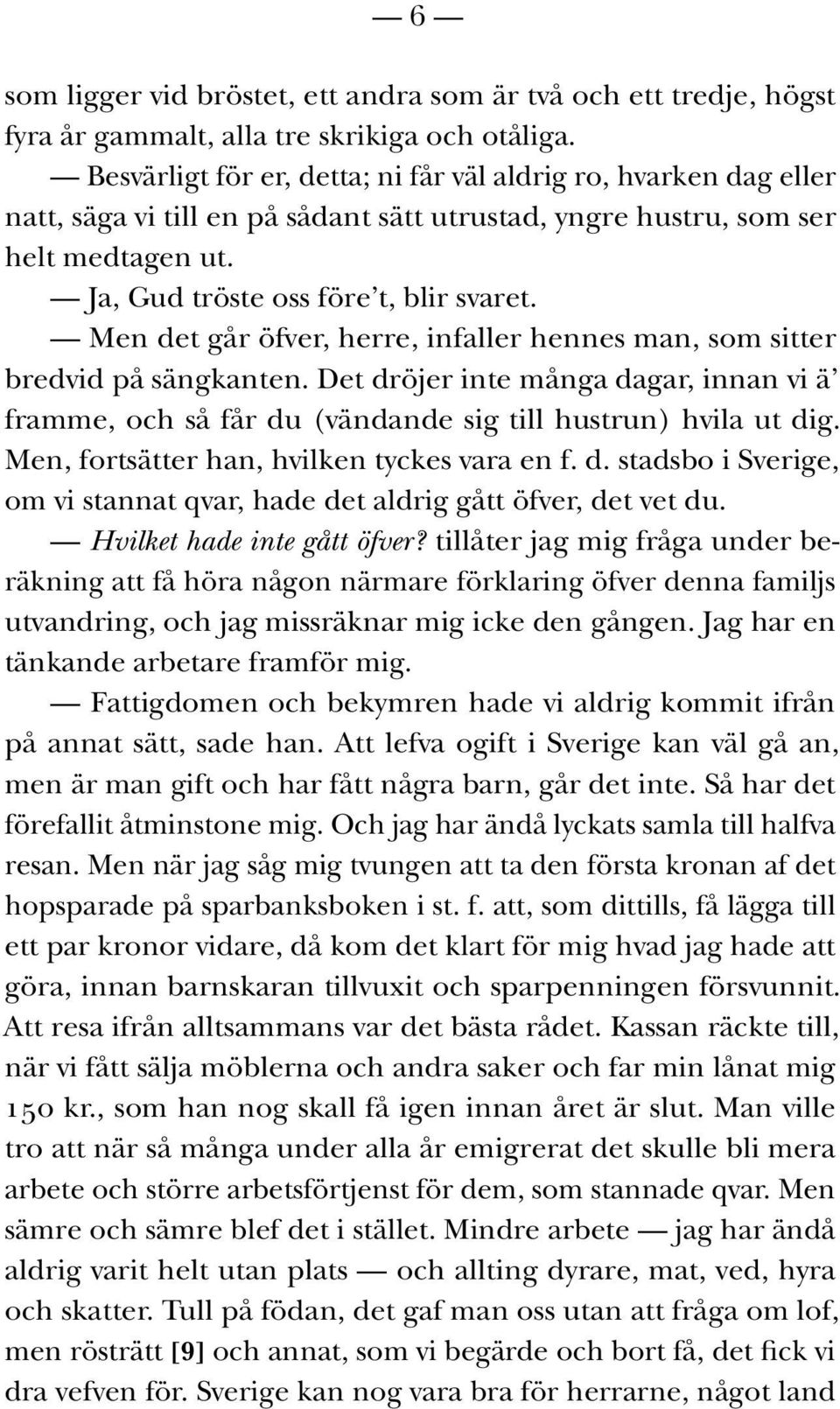 Men det går öfver, herre, infaller hennes man, som sitter bredvid på sängkanten. Det dröjer inte många dagar, innan vi ä framme, och så får du (vändande sig till hustrun) hvila ut dig.