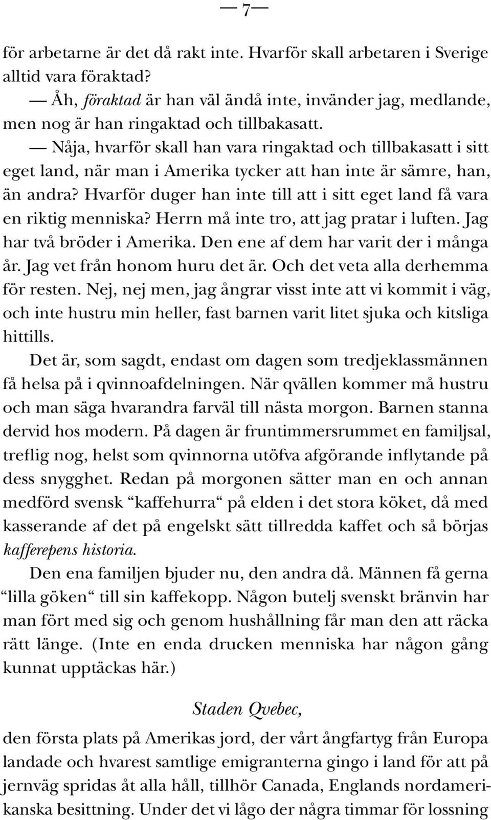 Hvarför duger han inte till att i sitt eget land få vara en riktig menniska? Herrn må inte tro, att jag pratar i luften. Jag har två bröder i Amerika. Den ene af dem har varit der i många år.