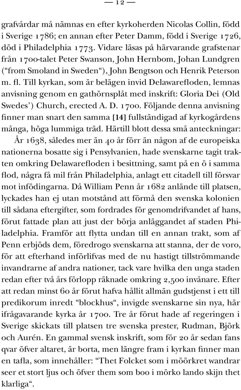 Till kyrkan, som är belägen invid Delawarefloden, lemnas anvisning genom en gathörnsplåt med inskrift: Gloria Dei (Old Swedes ) Church, erected A. D. 1700.