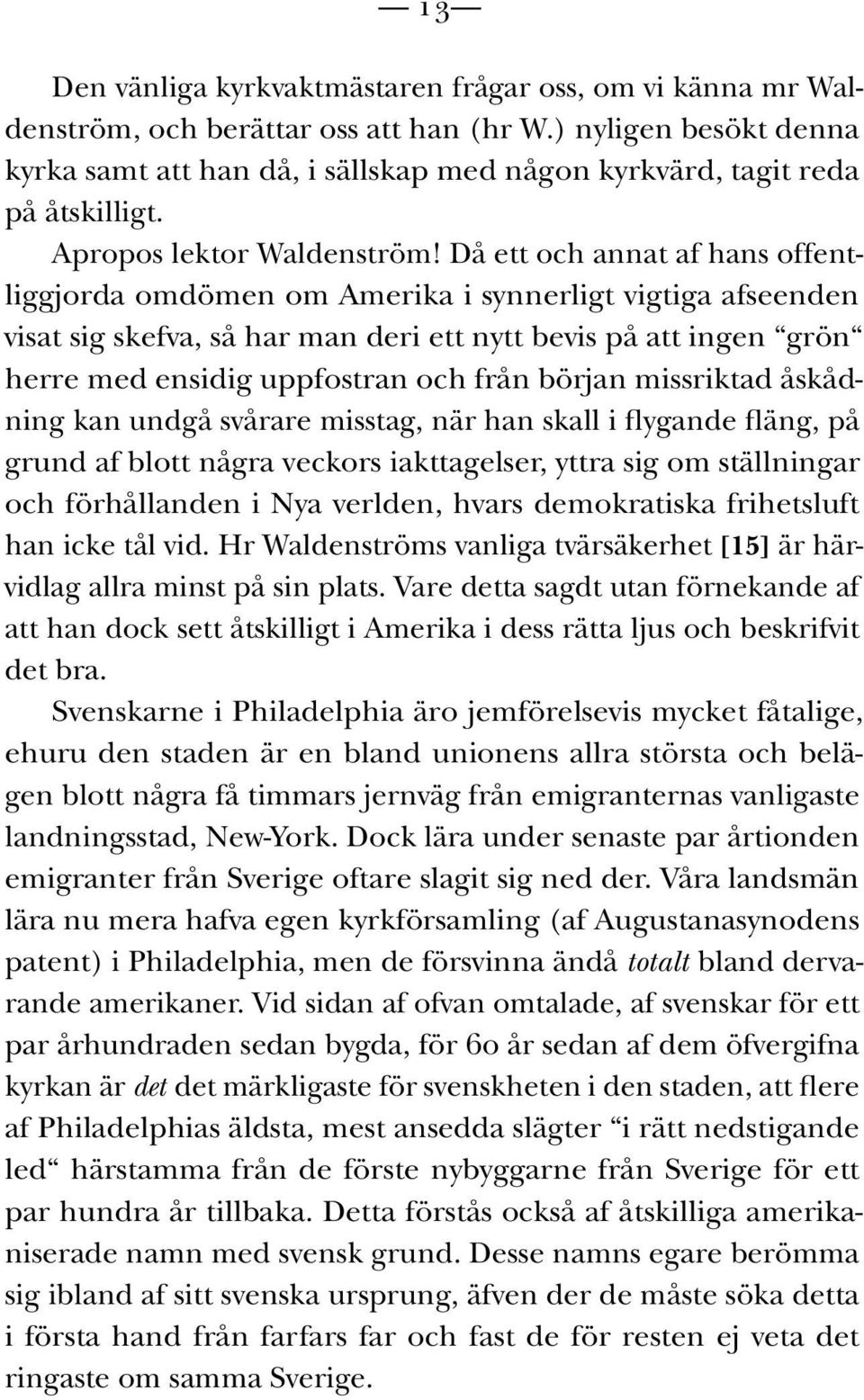 Då ett och annat af hans offentliggjorda omdömen om Amerika i synnerligt vigtiga afseenden visat sig skefva, så har man deri ett nytt bevis på att ingen grön herre med ensidig uppfostran och från