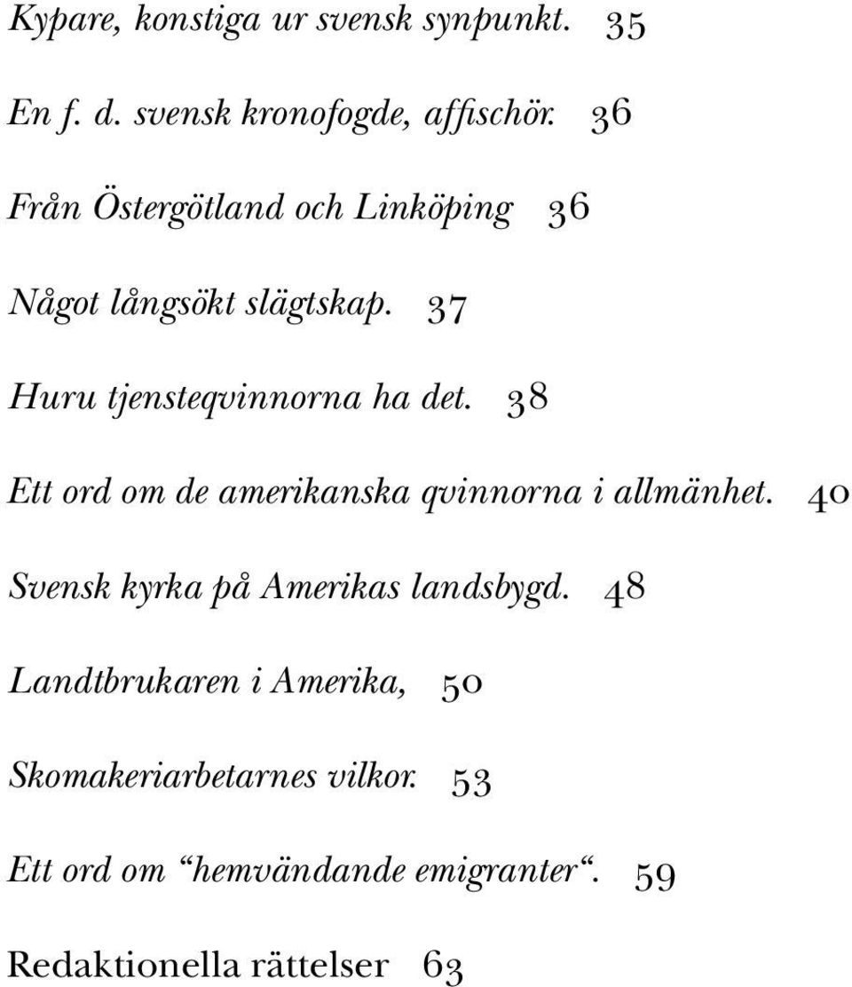 38 Ett ord om de amerikanska qvinnorna i allmänhet. 40 Svensk kyrka på Amerikas landsbygd.