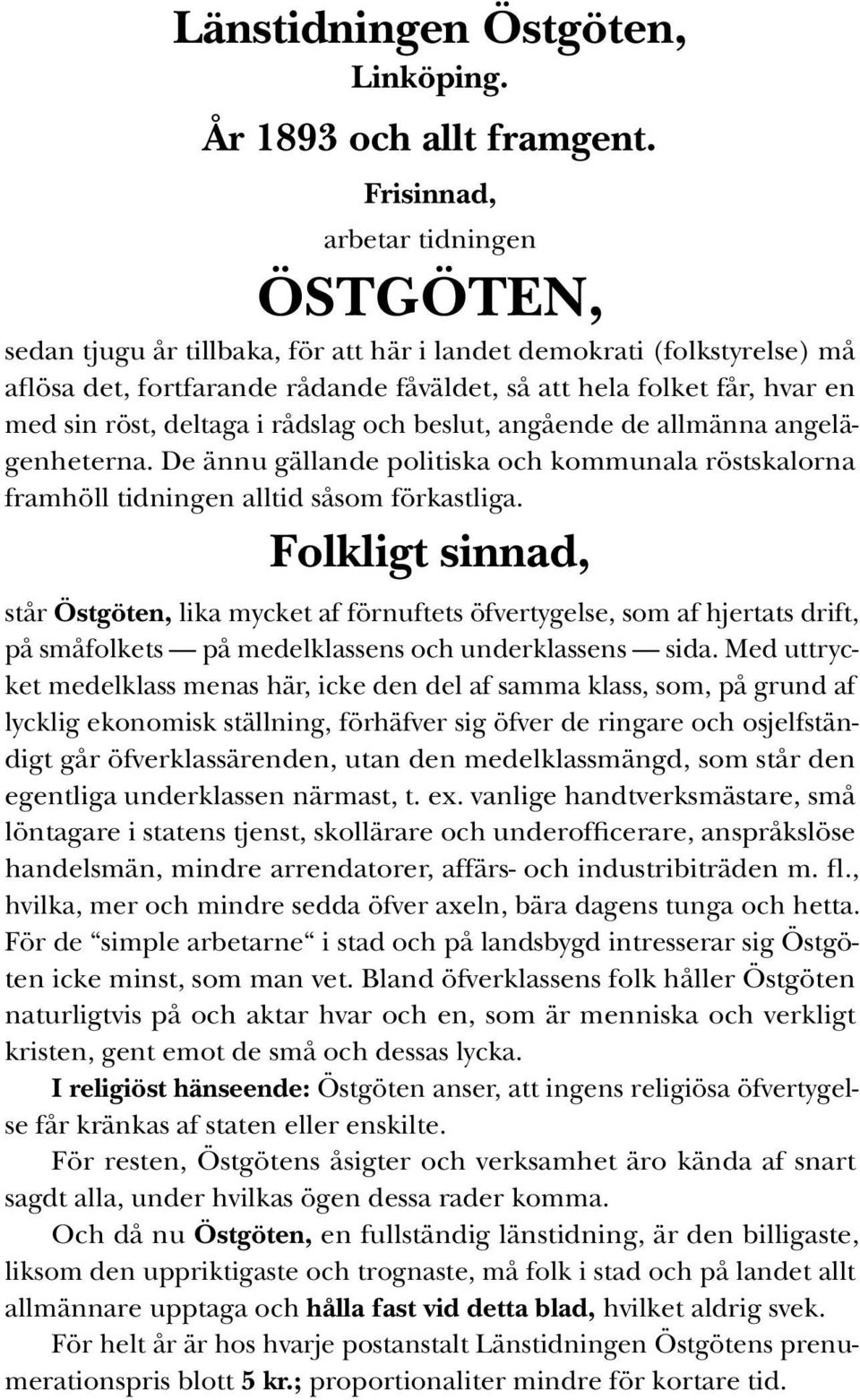 röst, deltaga i rådslag och beslut, angående de allmänna angelägenheterna. De ännu gällande politiska och kommunala röstskalorna framhöll tidningen alltid såsom förkastliga.