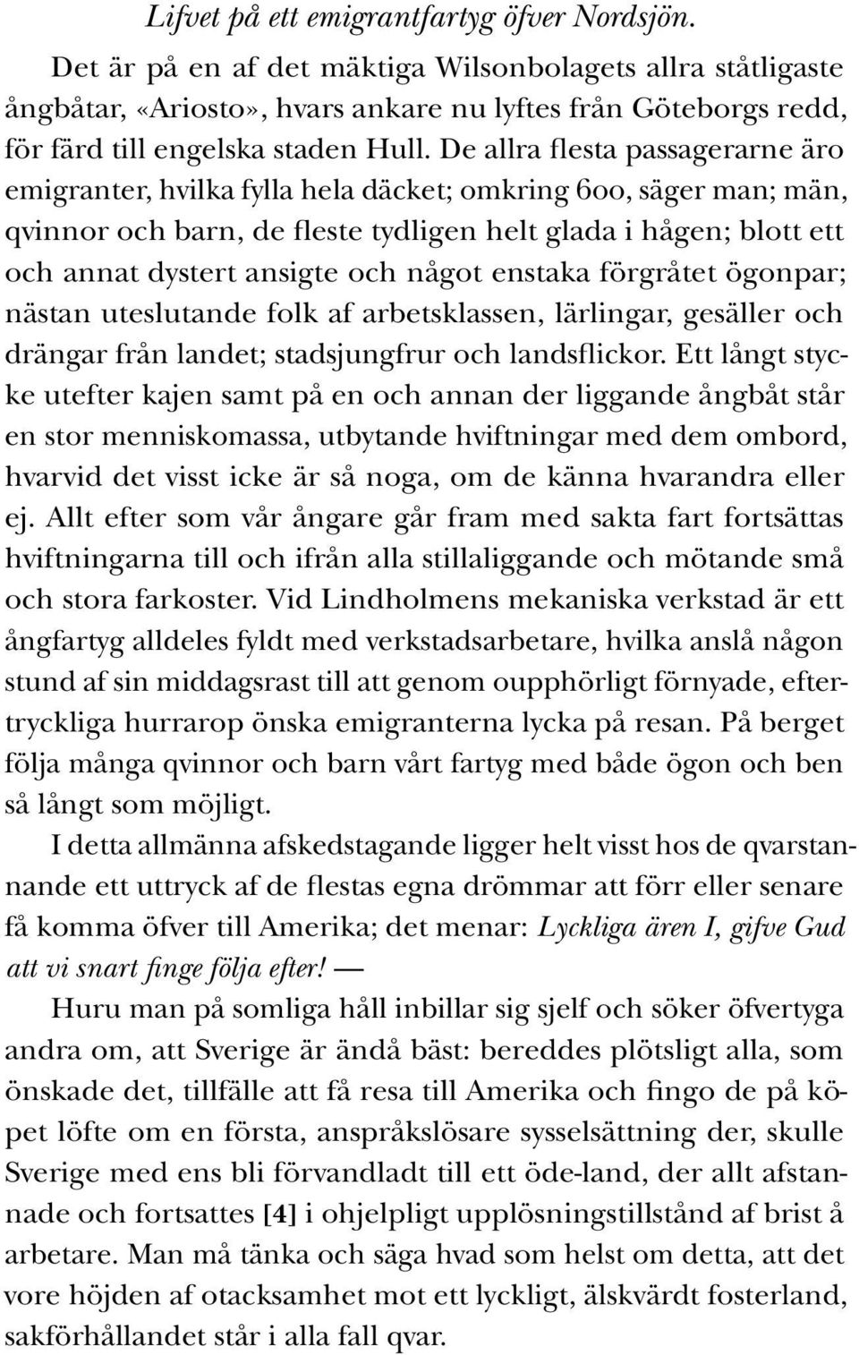 De allra flesta passagerarne äro emigranter, hvilka fylla hela däcket; omkring 600, säger man; män, qvinnor och barn, de fleste tydligen helt glada i hågen; blott ett och annat dystert ansigte och