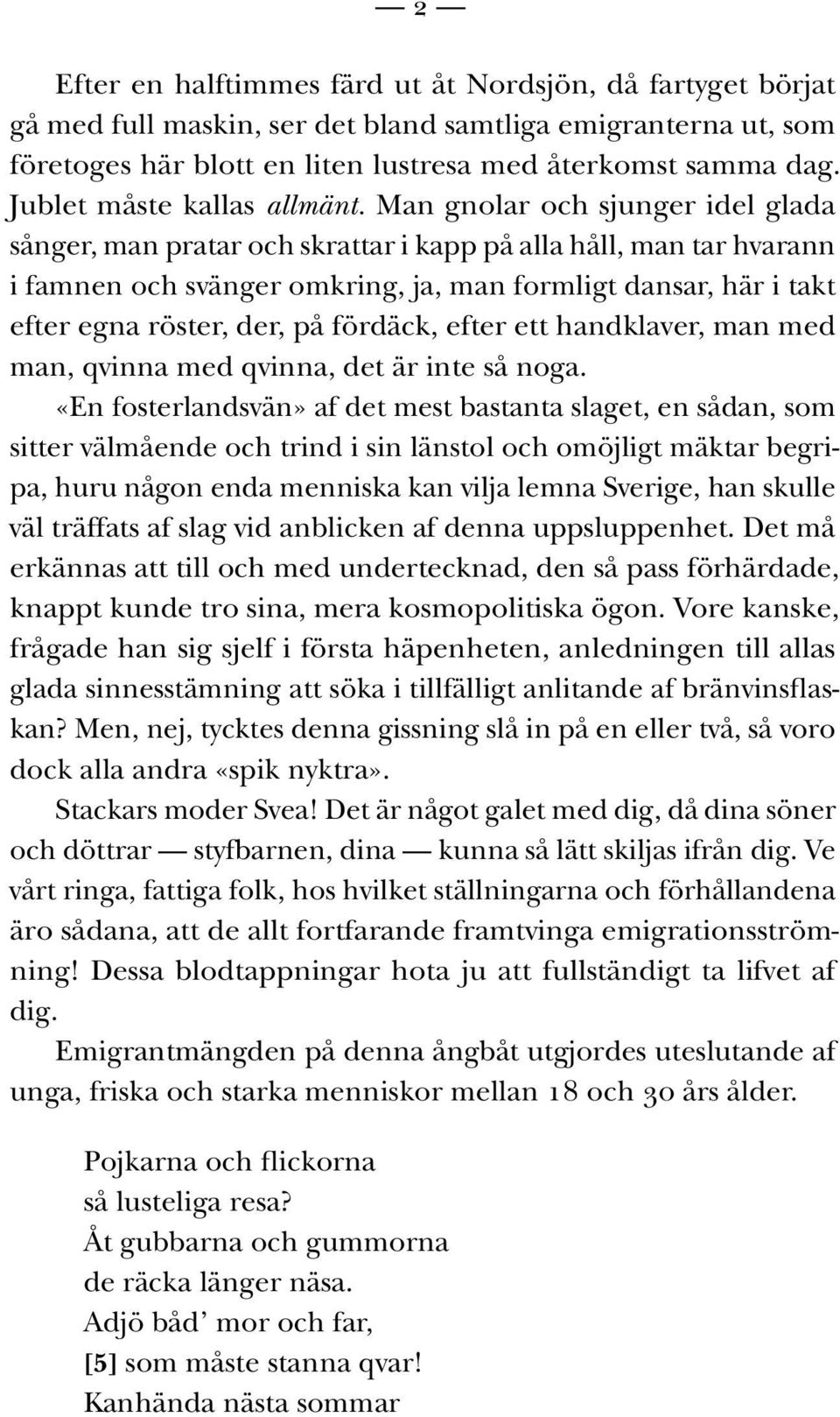 Man gnolar och sjunger idel glada sånger, man pratar och skrattar i kapp på alla håll, man tar hvarann i famnen och svänger omkring, ja, man formligt dansar, här i takt efter egna röster, der, på