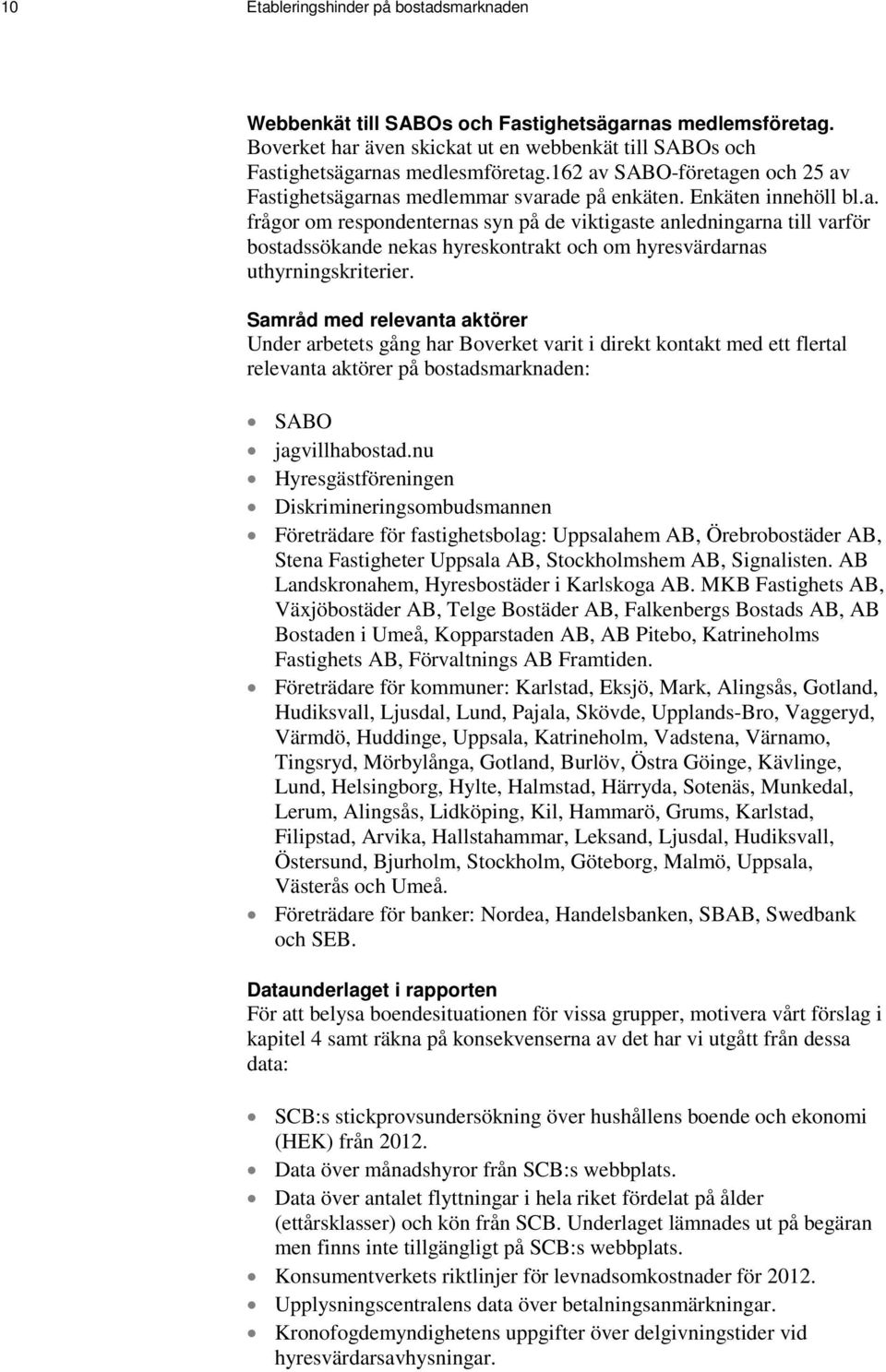 Samråd med relevanta aktörer Under arbetets gång har Boverket varit i direkt kontakt med ett flertal relevanta aktörer på bostadsmarknaden: SABO jagvillhabostad.