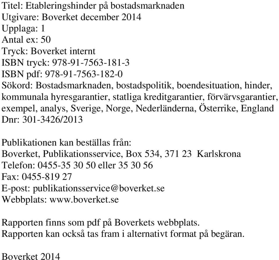 Österrike, England Dnr: 301-3426/2013 Publikationen kan beställas från: Boverket, Publikationsservice, Box 534, 371 23 Karlskrona Telefon: 0455-35 30 50 eller 35 30 56 Fax: 0455-819 27