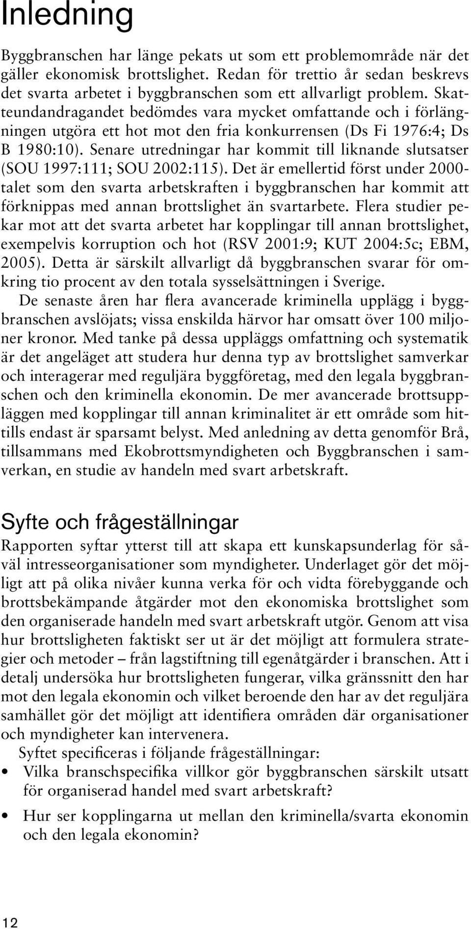 Skatteundandragandet bedömdes vara mycket omfattande och i förlängningen utgöra ett hot mot den fria konkurrensen (Ds Fi 1976:4; Ds B 1980:10).