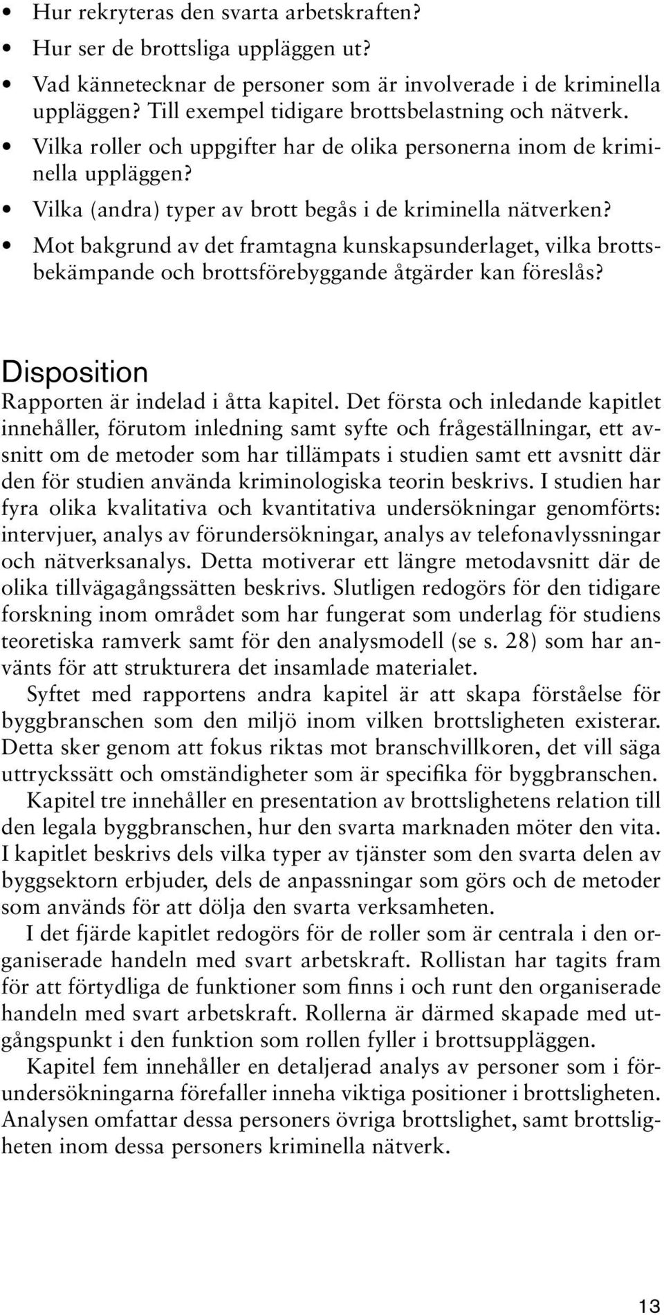 Mot bakgrund av det framtagna kunskapsunderlaget, vilka brottsbekämpande och brottsförebyggande åtgärder kan föreslås? Disposition Rapporten är indelad i åtta kapitel.