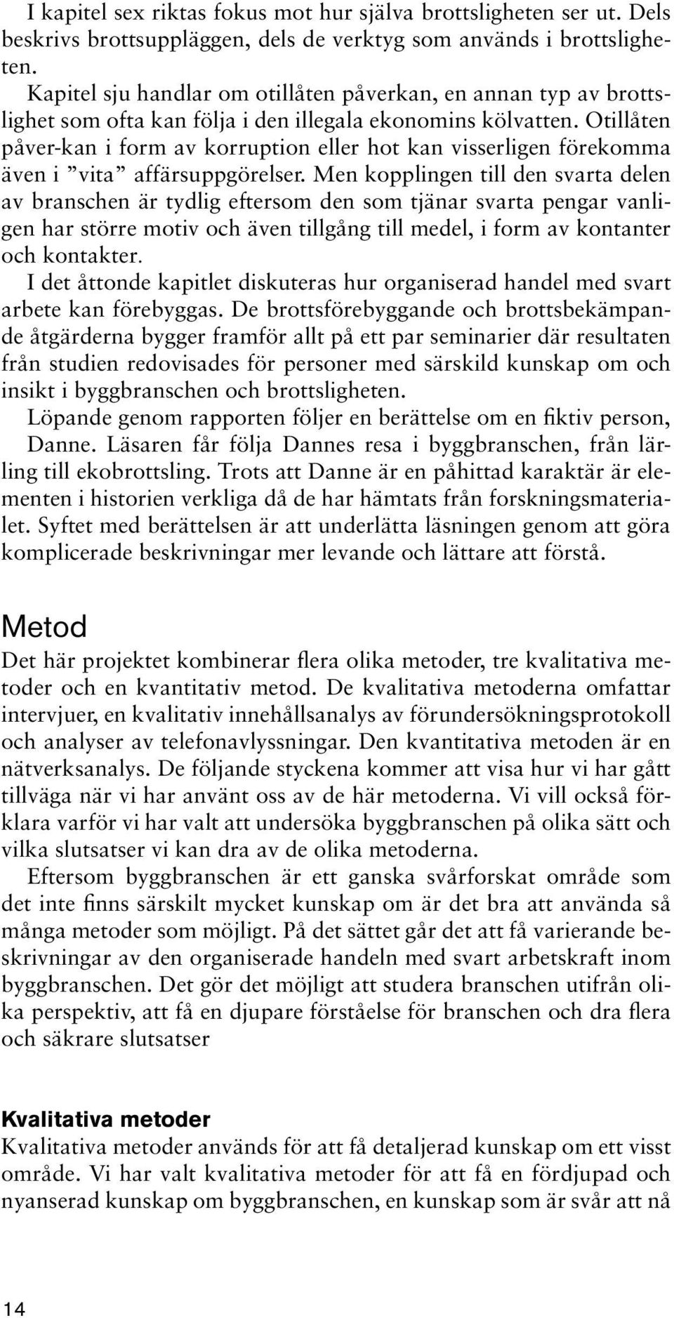 Otillåten påver-kan i form av korruption eller hot kan visserligen förekomma även i vita affärsuppgörelser.