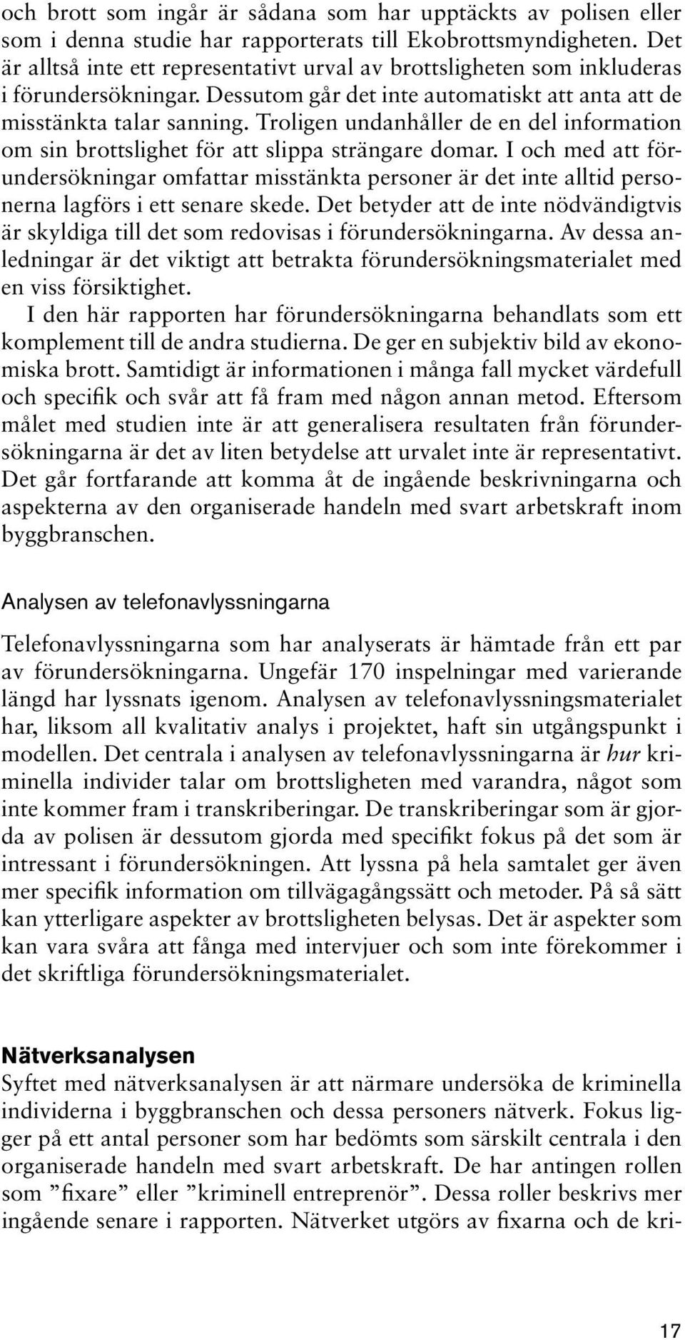 Troligen undanhåller de en del information om sin brottslighet för att slippa strängare domar.