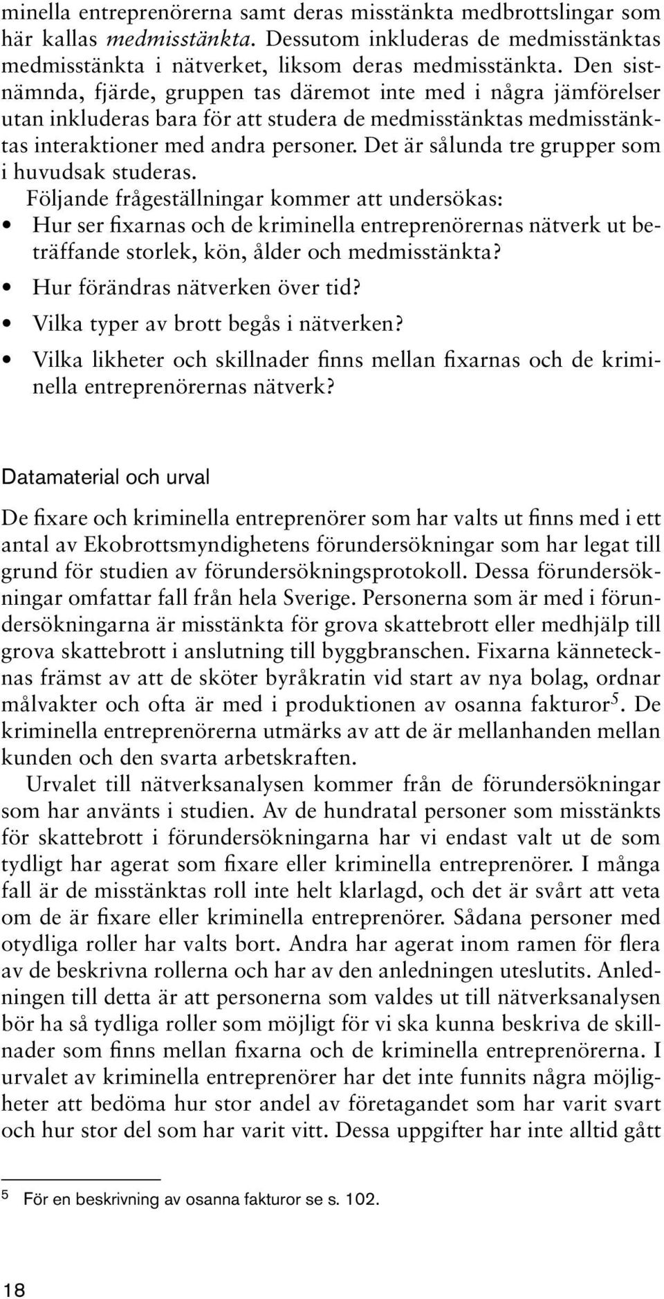 Det är sålunda tre grupper som i huvudsak studeras.