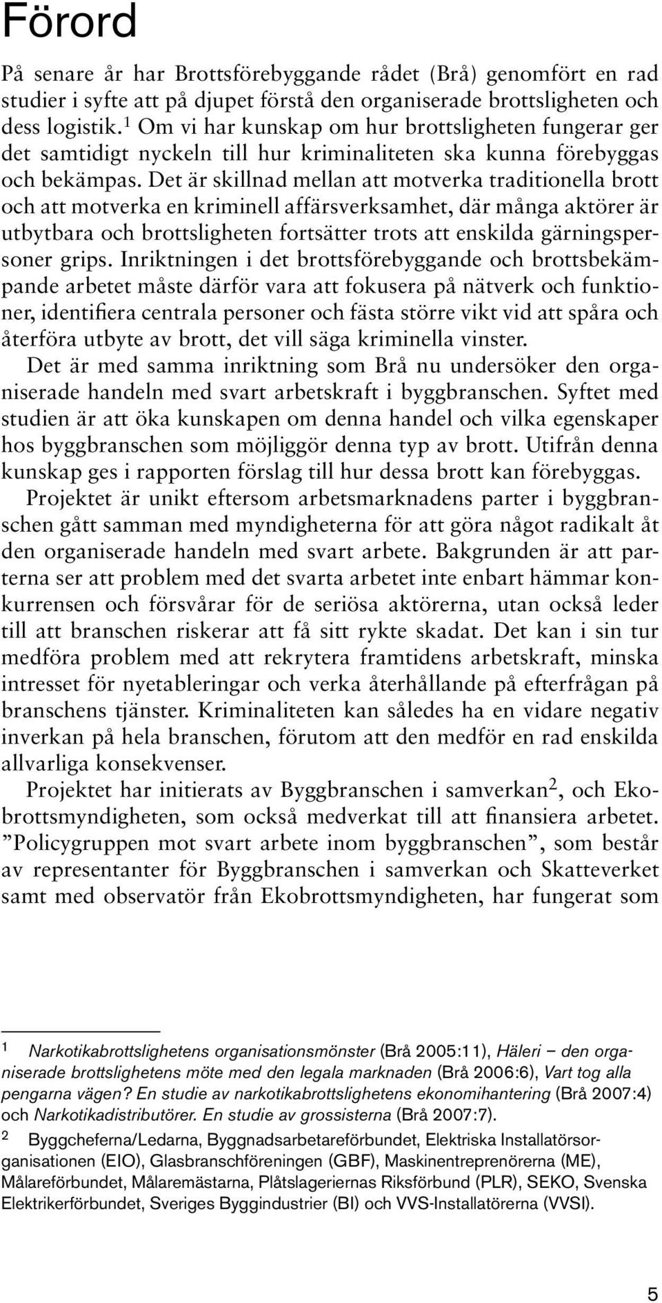 Det är skillnad mellan att motverka traditionella brott och att motverka en kriminell affärsverksamhet, där många aktörer är utbytbara och brottsligheten fortsätter trots att enskilda