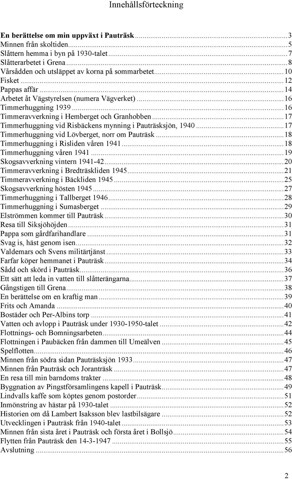 ..16 Timmeravverkning i Hemberget och Granhobben...17 Timmerhuggning vid Risbäckens mynning i Pauträsksjön, 1940...17 Timmerhuggning vid Lövberget, norr om Pauträsk.