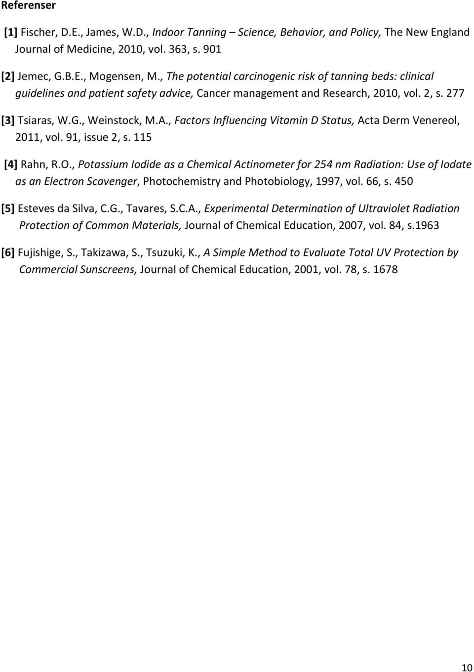 , Factors Influencing Vitamin D Status, Acta Derm Venereol, 2011, vol. 91, issue 2, s. 115 [4] Rahn, R.O.