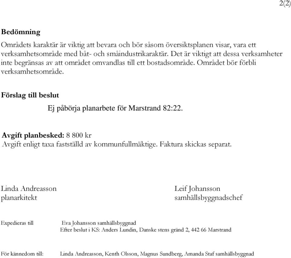 Förslag till beslut Ej påbörja planarbete för Marstrand 82:22. Avgift planbesked: 8 800 kr Avgift enligt taxa fastställd av kommunfullmäktige. Faktura skickas separat.