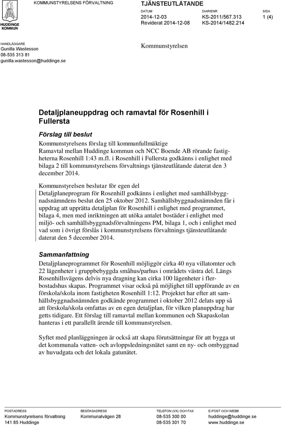 se Kommunstyrelsen Detaljplaneuppdrag och ramavtal för Rosenhill i Fullersta Förslag till beslut Kommunstyrelsens förslag till kommunfullmäktige Ramavtal mellan Huddinge kommun och NCC Boende AB