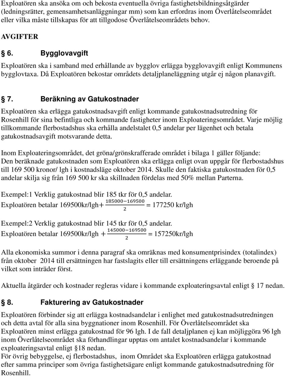 Då Exploatören bekostar områdets detaljplaneläggning utgår ej någon planavgift. 7.