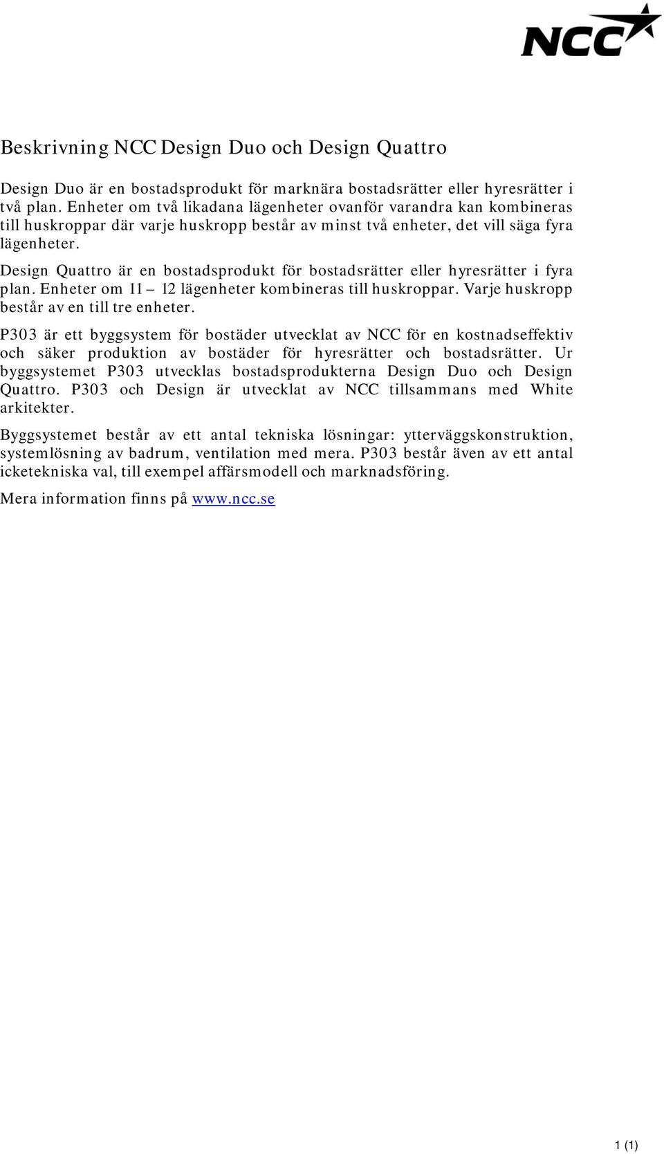 Design Quattro är en bostadsprodukt för bostadsrätter eller hyresrätter i fyra plan. Enheter om 11 12 lägenheter kombineras till huskroppar. Varje huskropp består av en till tre enheter.