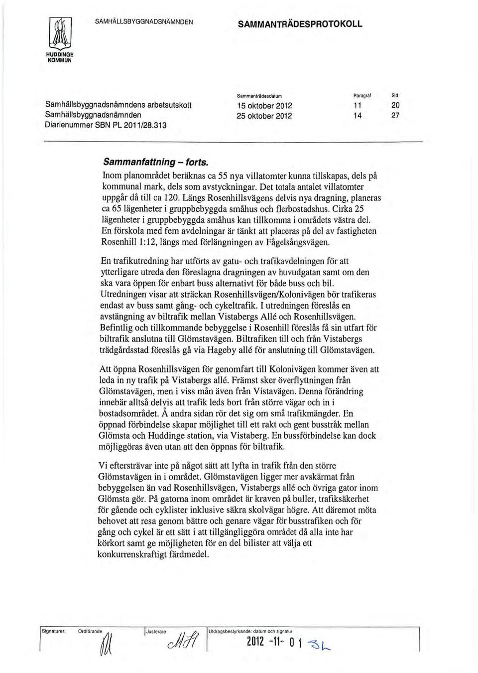 Inom planområdet beräknas ca 55 nya villatomter kunna tillskapas, dels på kommunal mark, dels som avstyckningar. Det totala antalet villatomter uppgår då till ca 120.