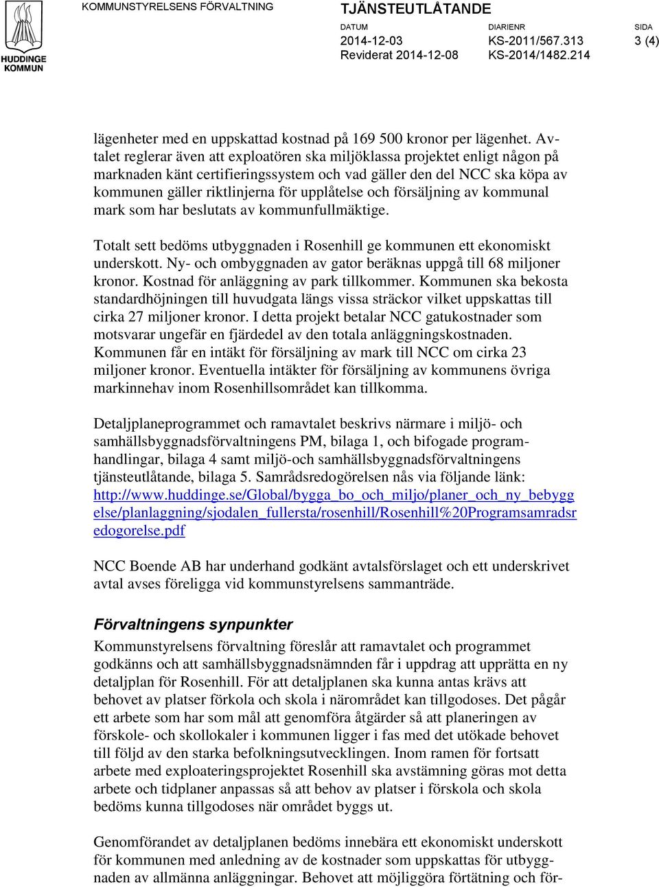 Avtalet reglerar även att exploatören ska miljöklassa projektet enligt någon på marknaden känt certifieringssystem och vad gäller den del NCC ska köpa av kommunen gäller riktlinjerna för upplåtelse