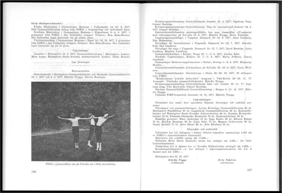 Världsmästerskap i Gymnastique Moderne i Basel 3-6. 0. 977. 2 gymnaster från FSKG i den finländska truppen. Tränare: Kea Rehn-Eronen. Det finländska laget placerade sig på 5 plats.