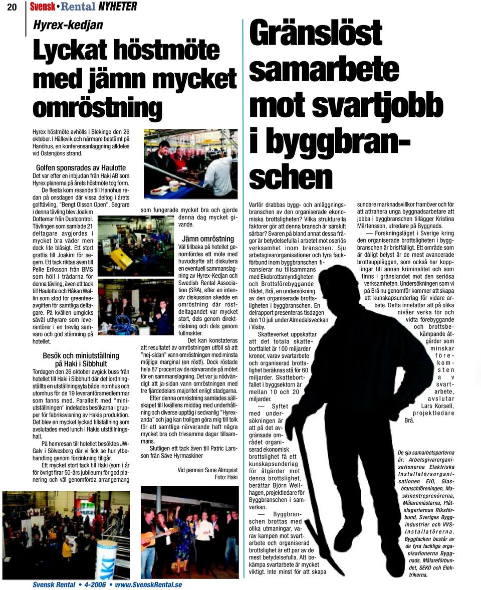 Golfen sponsrades av Haulotte Det var efter en inbjudan från Haki AB som Hyrex planerna på årets höstmöte tog form.