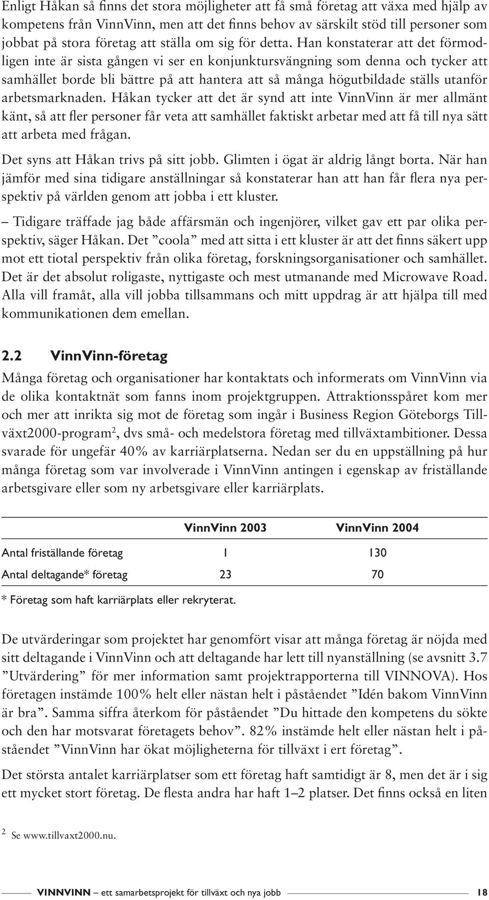 Han konstaterar att det förmodligen inte är sista gången vi ser en konjunktursvängning som denna och tycker att samhället borde bli bättre på att hantera att så många högutbildade ställs utanför