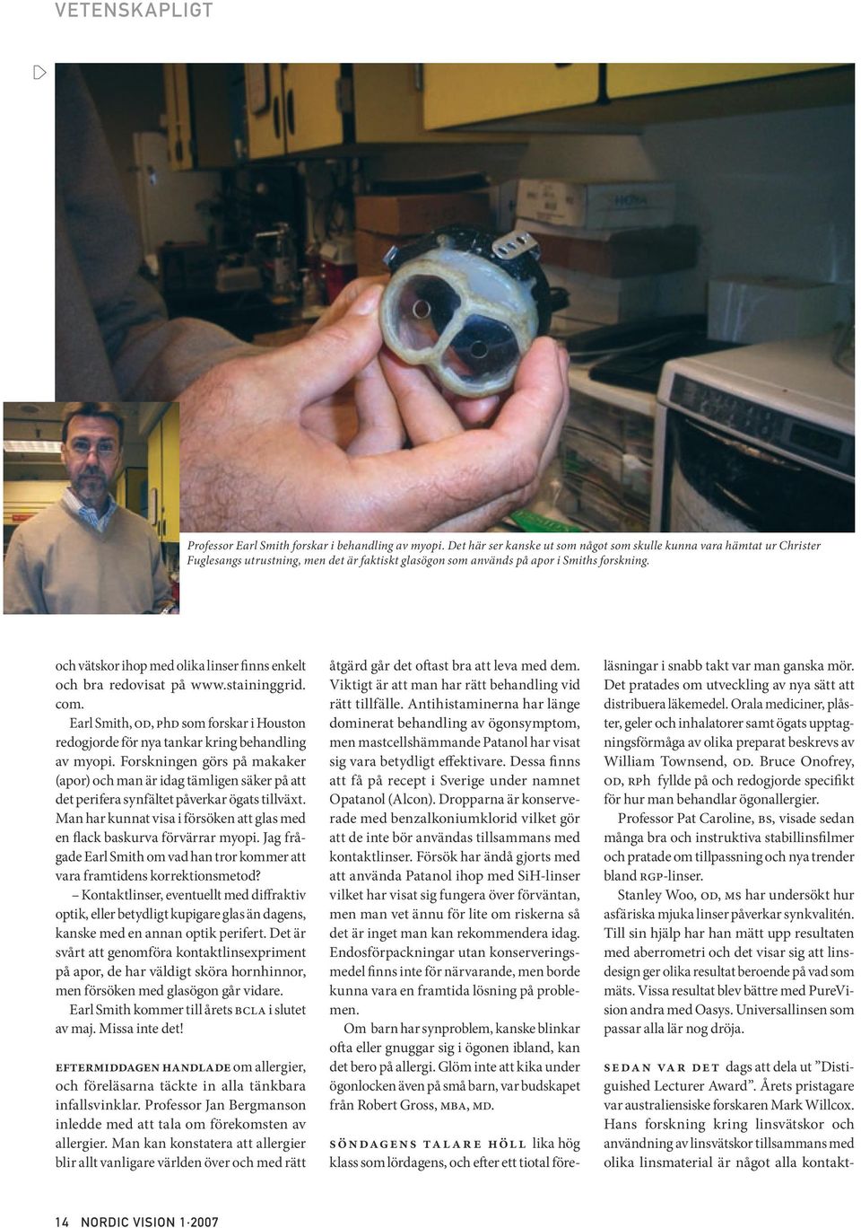 och vätskor ihop med olika linser finns enkelt och bra redovisat på www.staininggrid. com. Earl Smith, OD, PhD som forskar i Houston redogjorde för nya tankar kring behandling av myopi.