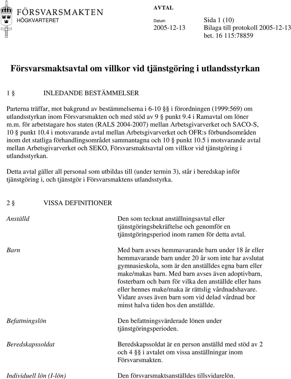 utlandsstyrkan inom Försvarsmakten och med stöd av 9 punkt 9.4 i Ramavtal om löner m.m. för arbetstagare hos staten (RALS 2004-2007) mellan Arbetsgivarverket och SACO-S, 10 punkt 10.