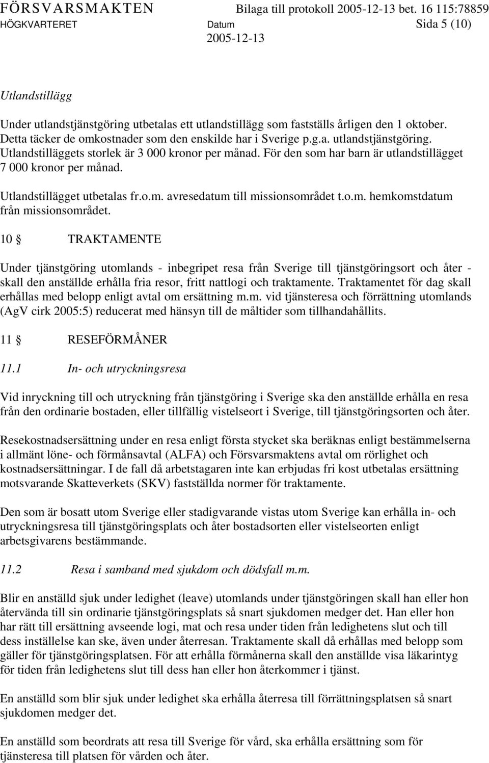 För den som har barn är utlandstillägget 7 000 kronor per månad. Utlandstillägget utbetalas fr.o.m. avresedatum till missionsområdet t.o.m. hemkomstdatum från missionsområdet.